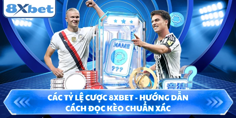 Các Tỷ Lệ Cược 8XBET - Hướng Dẫn Cách Đọc Kèo Chuẩn Xác 